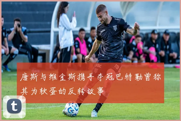唐斯与维金斯携手夺冠巴特勒曾称其为软蛋的反转故事
